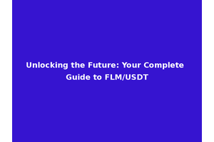 Unlocking the Future: Your Complete Guide to FLM/USDT