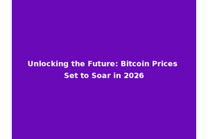 Unlocking the Future: Bitcoin Prices Set to Soar in 2026