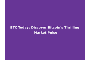 BTC Today: Discover Bitcoin's Thrilling Market Pulse