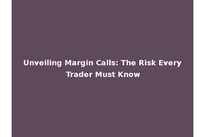 Unveiling Margin Calls: The Risk Every Trader Must Know