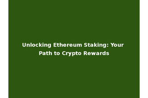 Unlocking Ethereum Staking: Your Path to Crypto Rewards