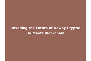 Unveiling the Future of Neway Crypto: AI Meets Blockchain