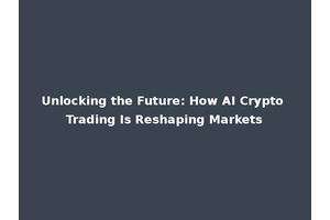 Unlocking the Future: How AI Crypto Trading Is Reshaping Markets