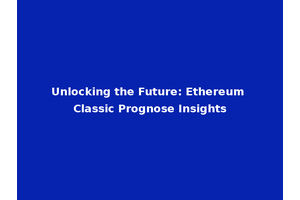 Unlocking the Future: Ethereum Classic Prognose Insights