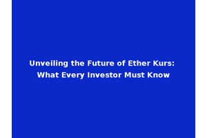 Unveiling the Future of Ether Kurs: What Every Investor Must Know