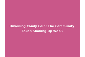 Unveiling Camly Coin: The Community Token Shaking Up Web3