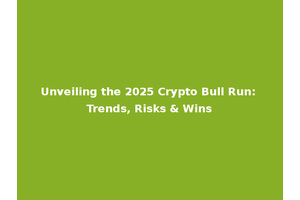 Unveiling the 2025 Crypto Bull Run: Trends, Risks & Wins