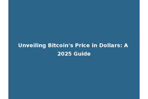 Unveiling Bitcoin's Price in Dollars: A 2025 Guide