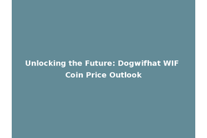 Unlocking the Future: Dogwifhat WIF Coin Price Outlook