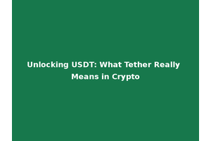 Unlocking USDT: What Tether Really Means in Crypto