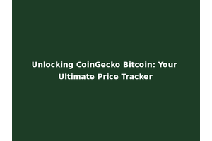 Unlocking CoinGecko Bitcoin: Your Ultimate Price Tracker