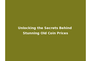 Unlocking the Secrets Behind Stunning Old Coin Prices