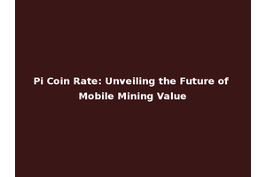 Pi Coin Rate: Unveiling the Future of Mobile Mining Value
