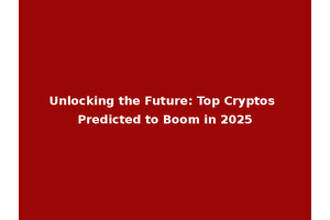 Unlocking the Future: Top Cryptos Predicted to Boom in 2025