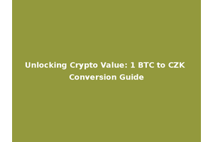 Unlocking Crypto Value: 1 BTC to CZK Conversion Guide