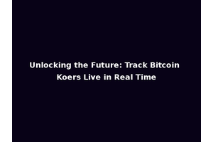 Unlocking the Future: Track Bitcoin Koers Live in Real Time