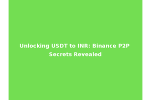 Unlocking USDT to INR: Binance P2P Secrets Revealed