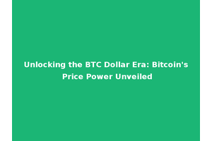 Unlocking the BTC Dollar Era: Bitcoin's Price Power Unveiled