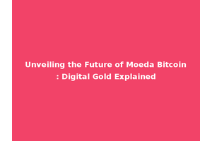 Unveiling the Future of Moeda Bitcoin: Digital Gold Explained