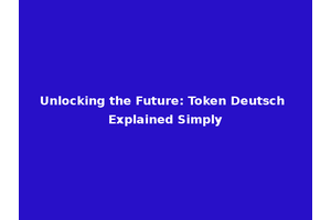 Unlocking the Future: Token Deutsch Explained Simply