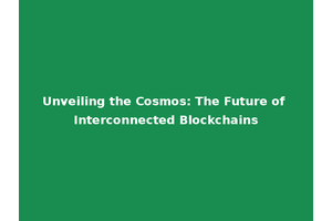 Unveiling the Cosmos: The Future of Interconnected Blockchains