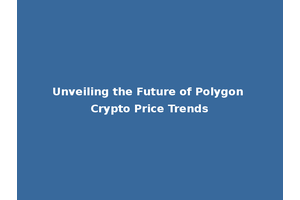 Unveiling the Future of Polygon Crypto Price Trends