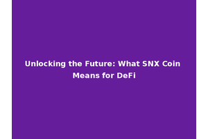 Unlocking the Future: What SNX Coin Means for DeFi