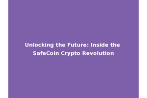 Unlocking the Future: Inside the SafeCoin Crypto Revolution