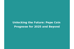 Unlocking the Future: Pepe Coin Prognose for 2025 and Beyond
