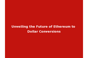Unveiling the Future of Ethereum to Dollar Conversions