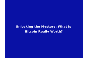 Unlocking the Mystery: What Is Bitcoin Really Worth?