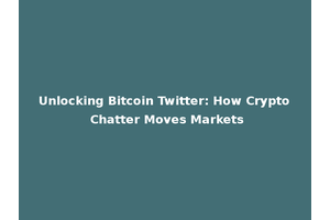 Unlocking Bitcoin Twitter: How Crypto Chatter Moves Markets