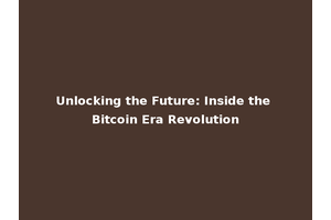 Unlocking the Future: Inside the Bitcoin Era Revolution
