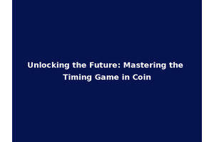 Unlocking the Future: Mastering the Timing Game in Coin