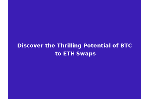 Discover the Thrilling Potential of BTC to ETH Swaps