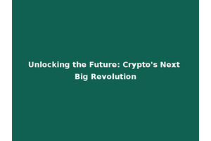 Unlocking the Future: Crypto's Next Big Revolution