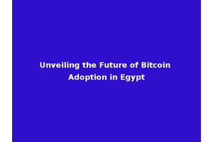 Unveiling the Future of Bitcoin Adoption in Egypt