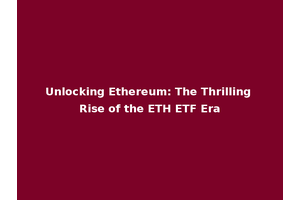 Unlocking Ethereum: The Thrilling Rise of the ETH ETF Era