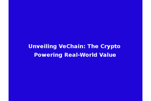 Unveiling VeChain: The Crypto Powering Real-World Value