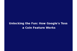 Unlocking the Fun: How Google's Toss a Coin Feature Works