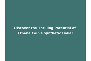 Discover the Thrilling Potential of Ethena Coin's Synthetic Dollar