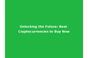 Unlocking the Future: Best Cryptocurrencies to Buy Now