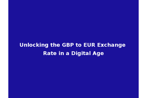 Unlocking the GBP to EUR Exchange Rate in a Digital Age