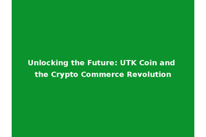 Unlocking the Future: UTK Coin and the Crypto Commerce Revolution