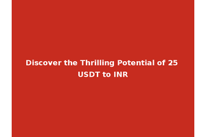 Discover the Thrilling Potential of 25 USDT to INR