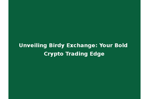 Unveiling Birdy Exchange: Your Bold Crypto Trading Edge