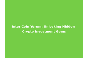 Inter Coin Yorum: Unlocking Hidden Crypto Investment Gems