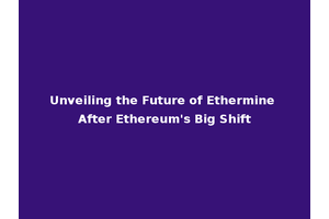 Unveiling the Future of Ethermine After Ethereum's Big Shift