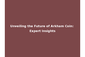 Unveiling the Future of Arkham Coin: Expert Insights