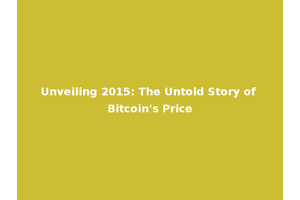 Unveiling 2015: The Untold Story of Bitcoin's Price